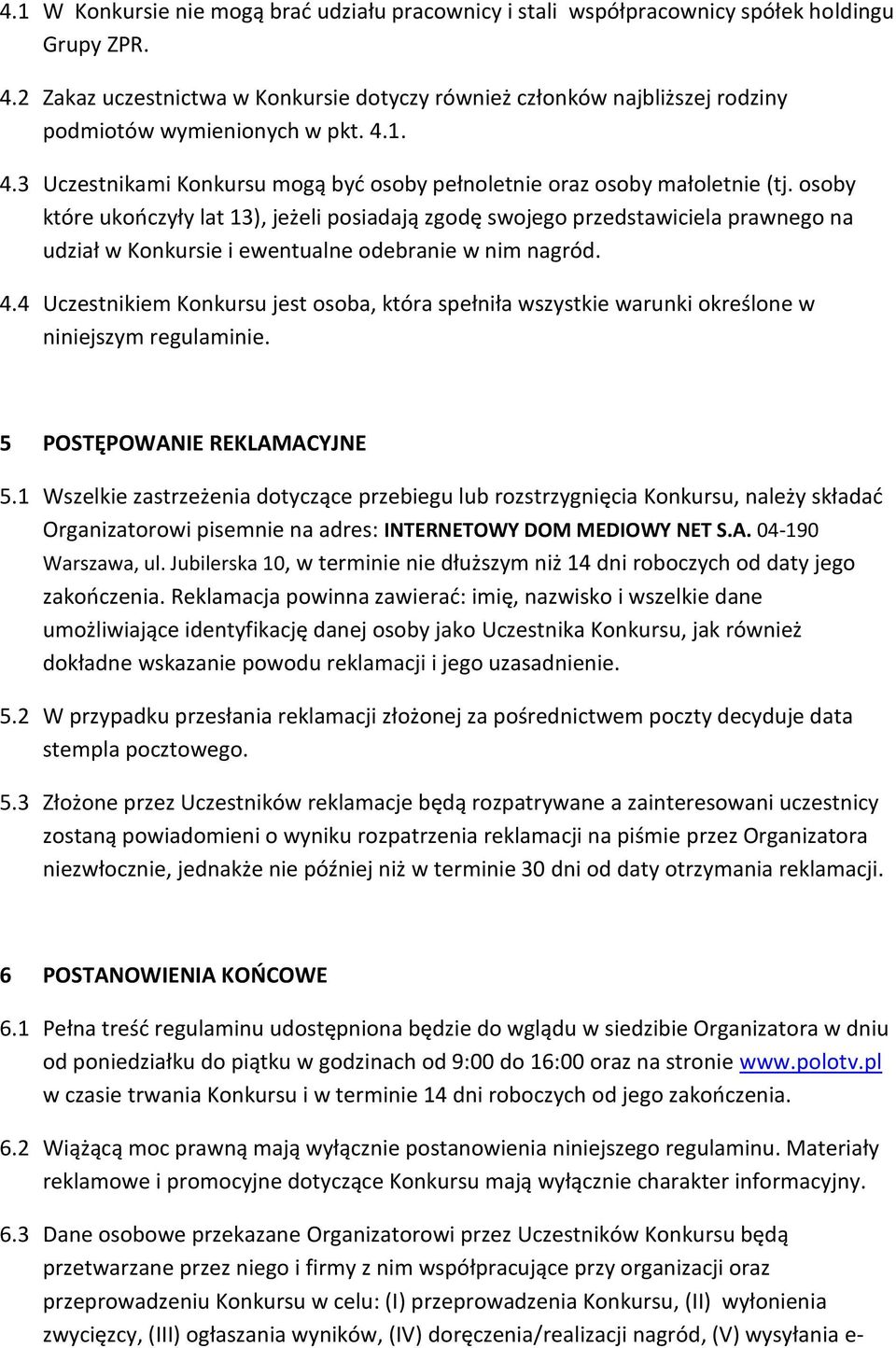 osoby które ukończyły lat 13), jeżeli posiadają zgodę swojego przedstawiciela prawnego na udział w Konkursie i ewentualne odebranie w nim nagród. 4.