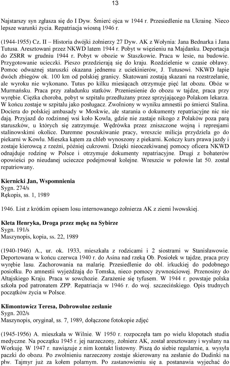 Praca w lesie, na budowie. Przygotowanie ucieczki. Pieszo przedzierają się do kraju. Rozdzielenie w czasie obławy. Pomoc odważnej staruszki okazana jednemu z uciekinierów, J. Tutusowi.