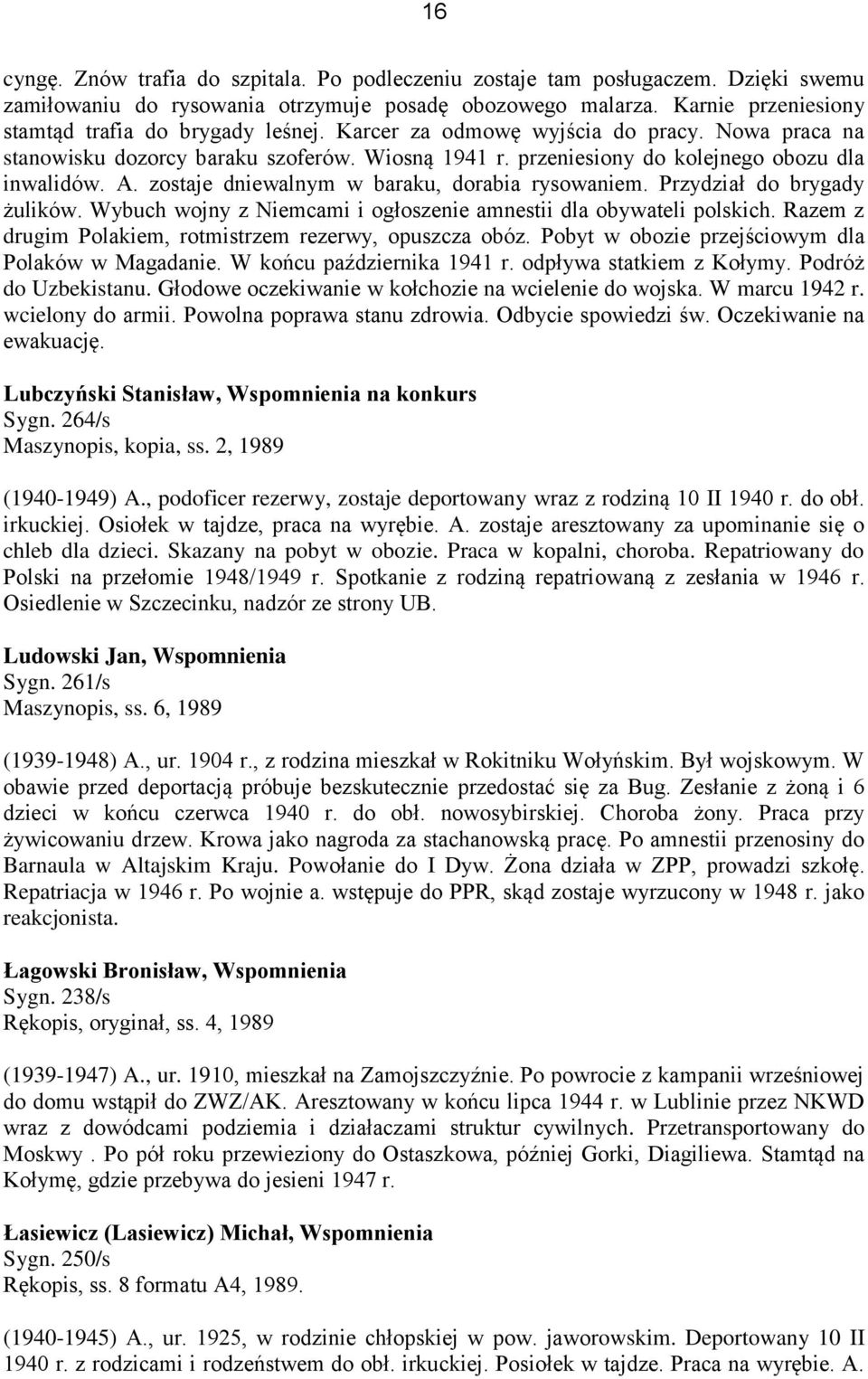 A. zostaje dniewalnym w baraku, dorabia rysowaniem. Przydział do brygady żulików. Wybuch wojny z Niemcami i ogłoszenie amnestii dla obywateli polskich.