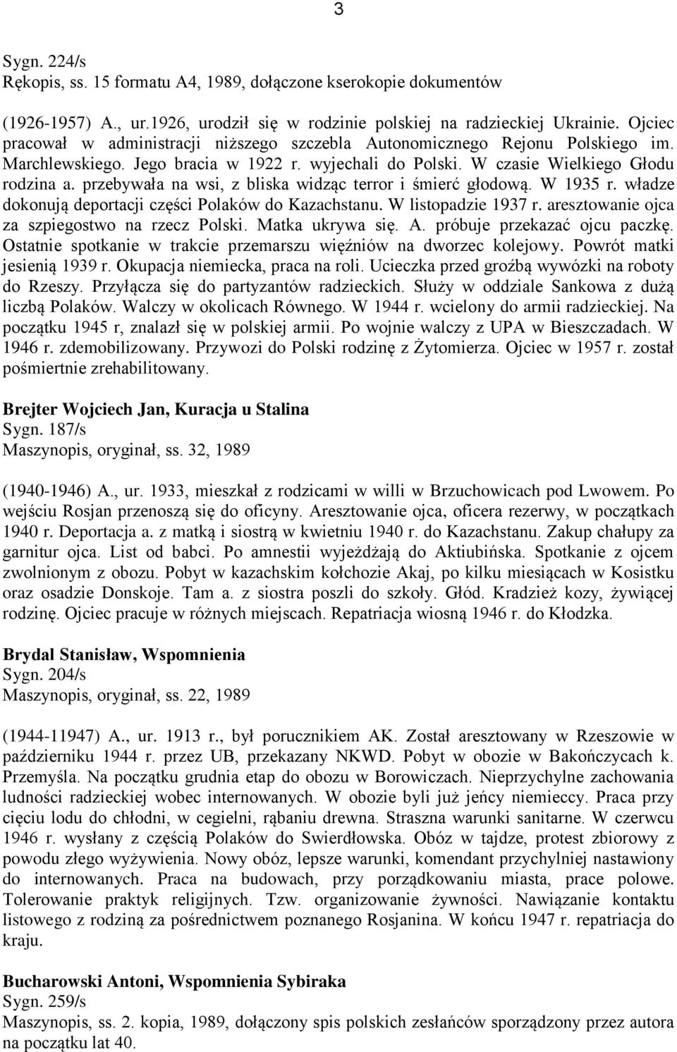 przebywała na wsi, z bliska widząc terror i śmierć głodową. W 1935 r. władze dokonują deportacji części Polaków do Kazachstanu. W listopadzie 1937 r. aresztowanie ojca za szpiegostwo na rzecz Polski.