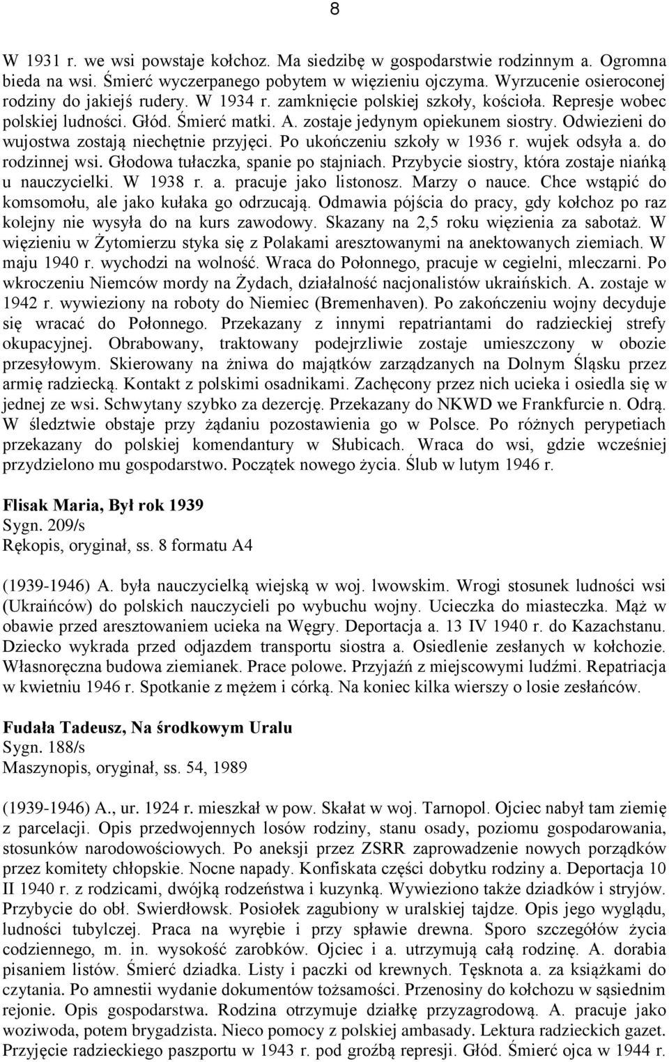 Po ukończeniu szkoły w 1936 r. wujek odsyła a. do rodzinnej wsi. Głodowa tułaczka, spanie po stajniach. Przybycie siostry, która zostaje niańką u nauczycielki. W 1938 r. a. pracuje jako listonosz.