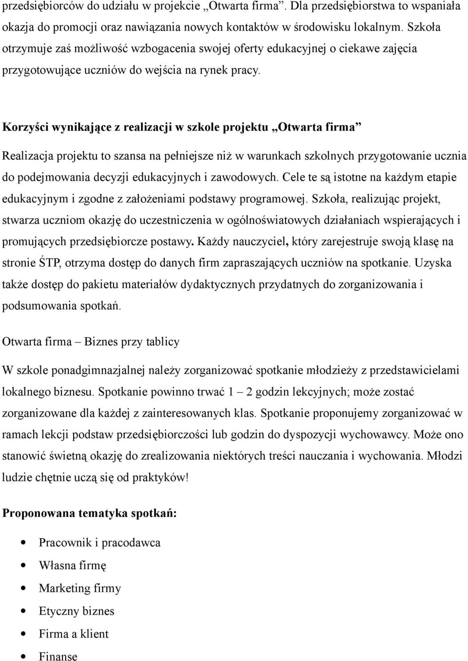 Krzyści wynikające z realizacji w szkle prjektu Otwarta firma Realizacja prjektu t szansa na pełniejsze niż w warunkach szklnych przygtwanie ucznia d pdejmwania decyzji edukacyjnych i zawdwych.