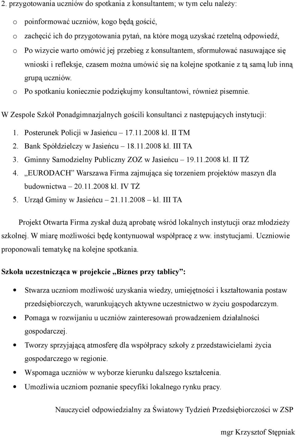 P sptkaniu kniecznie pdziękujmy knsultantwi, również pisemnie. W Zesple Szkół Pnadgimnazjalnych gścili knsultanci z następujących instytucji: 1. Psterunek Plicji w Jasieńcu 17.11.2008 kl. II TM 2.