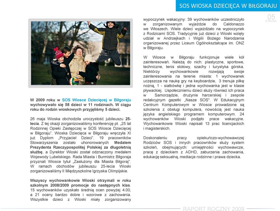 05 W 2009 roku w SOS Wiosce Dziecięcej w Biłgoraju wychowywało się 58 dzieci w 11 rodzinach. W ciągu roku do rodzin wioskowych przyjęliśmy 5 dzieci.