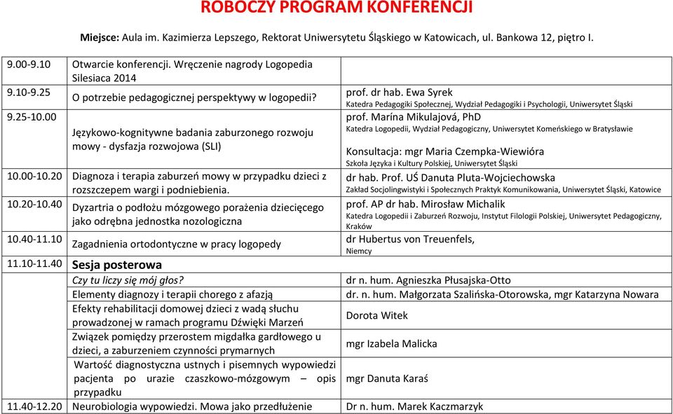 00-10.20 Diagnoza i terapia zaburzeń mowy w przypadku dzieci z rozszczepem wargi i podniebienia. 10.20-10.40 Dyzartria o podłożu mózgowego porażenia dziecięcego jako odrębna jednostka nozologiczna 10.