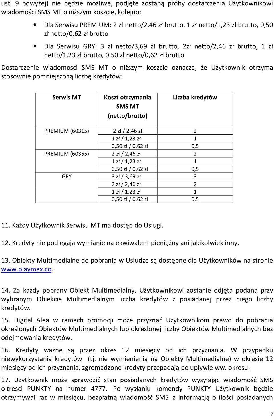 niższym koszcie oznacza, że Użytkownik otrzyma stosownie pomniejszoną liczbę kredytów: Serwis MT Koszt otrzymania SMS MT (netto/brutto) Liczba kredytów PREMIUM (60315) 2 zł / 2,46 zł 2 1 zł / 1,23 zł