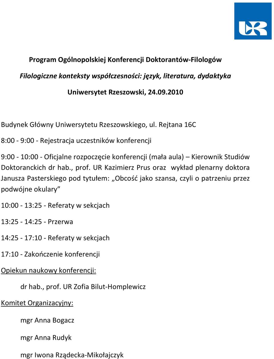 Rejtana 16C 8:00-9:00 - Rejestracja uczestników konferencji 9:00-10:00 - Oficjalne rozpoczęcie konferencji (mała aula) Kierownik Studiów Doktoranckich dr hab., prof.