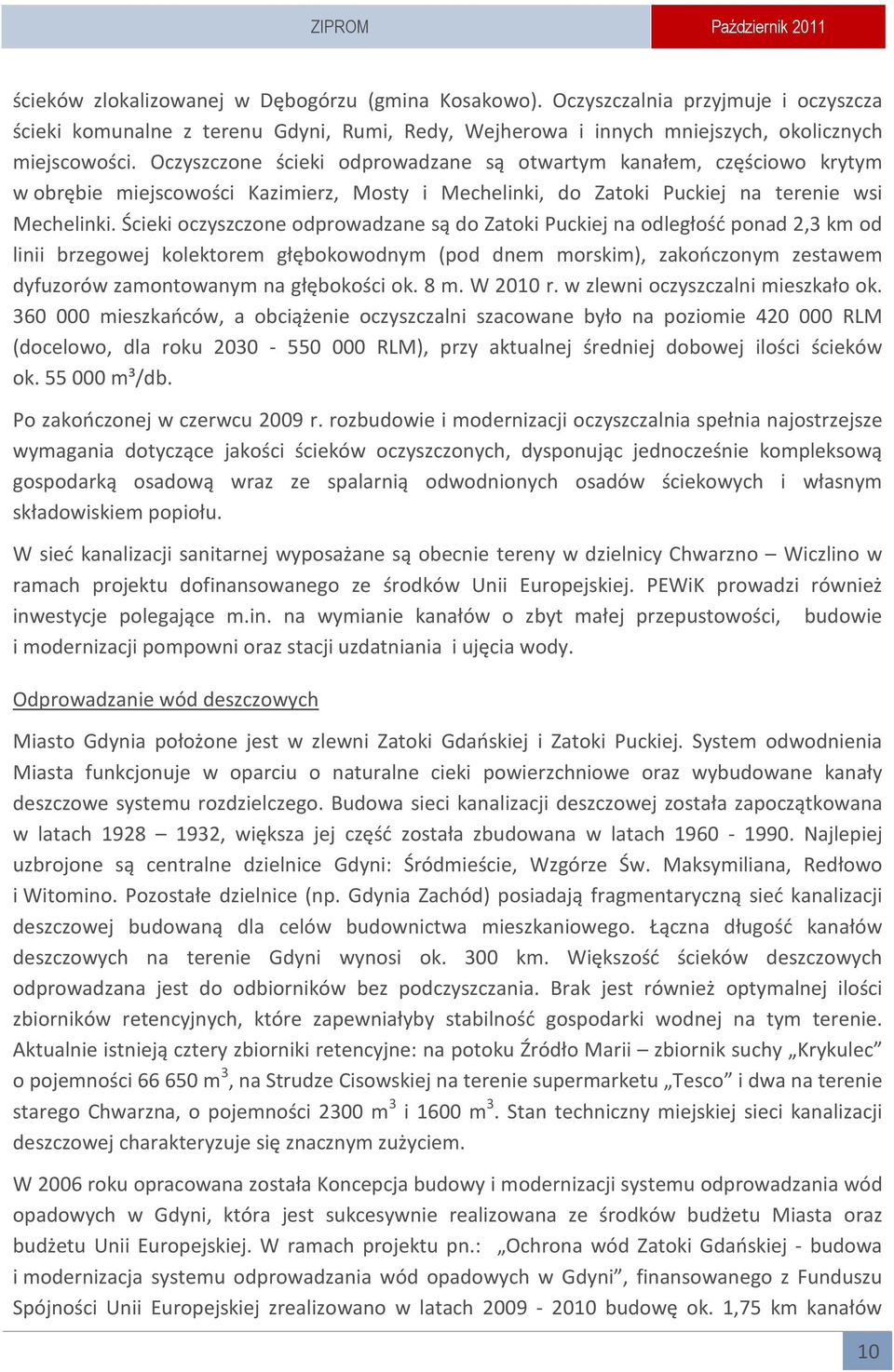 Ścieki oczyszczone odprowadzane są do Zatoki Puckiej na odległość ponad 2,3 km od linii brzegowej kolektorem głębokowodnym (pod dnem morskim), zakończonym zestawem dyfuzorów zamontowanym na