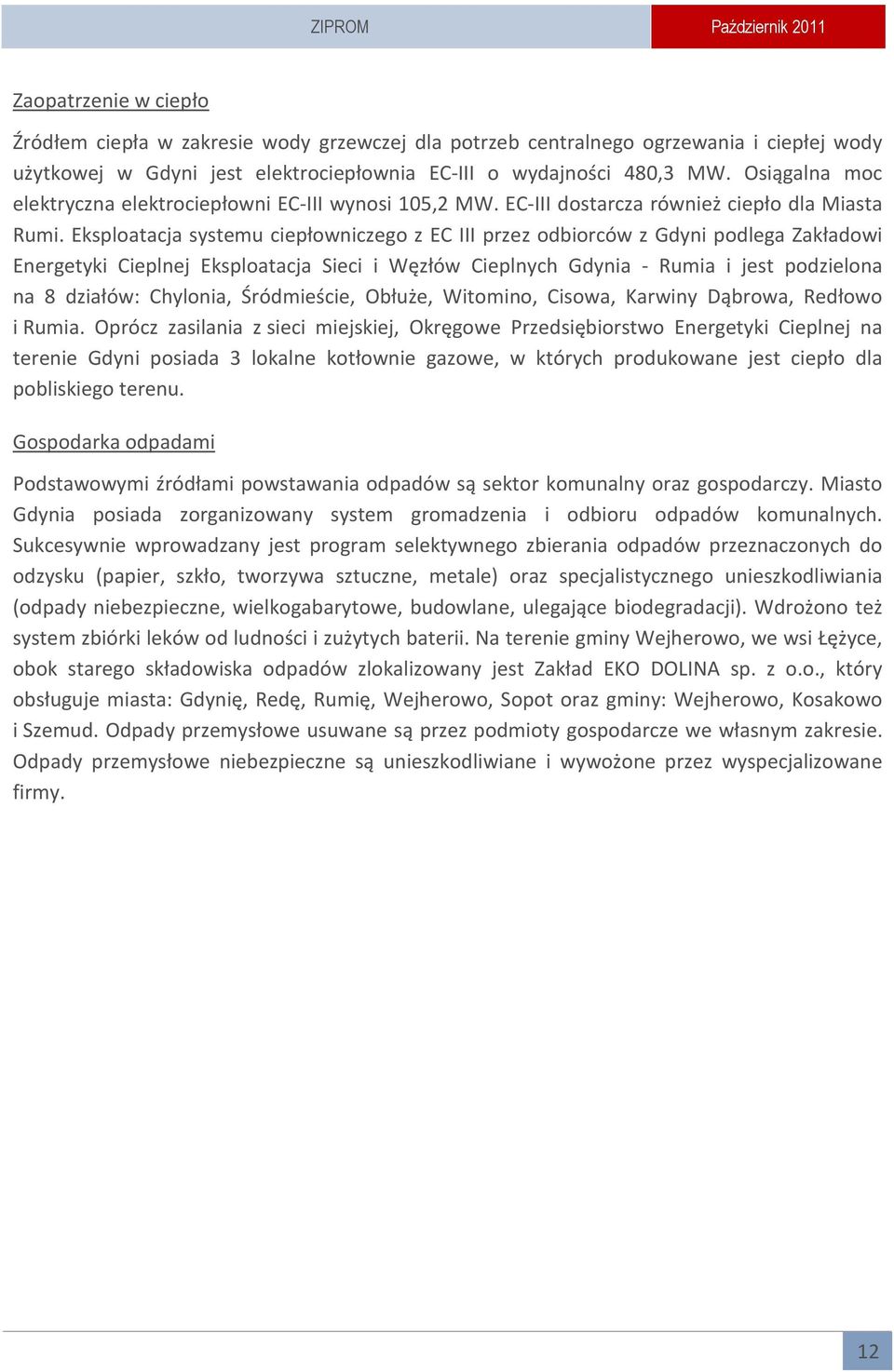 Eksploatacja systemu ciepłowniczego z EC III przez odbiorców z Gdyni podlega Zakładowi Energetyki Cieplnej Eksploatacja Sieci i Węzłów Cieplnych Gdynia - Rumia i jest podzielona na 8 działów: