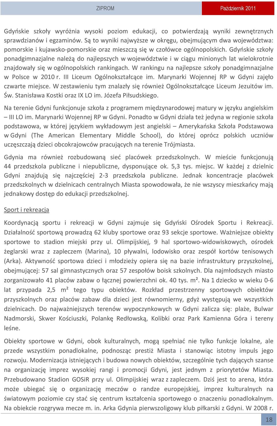 Gdyńskie szkoły ponadgimnazjalne należą do najlepszych w województwie i w ciągu minionych lat wielokrotnie znajdowały się w ogólnopolskich rankingach.