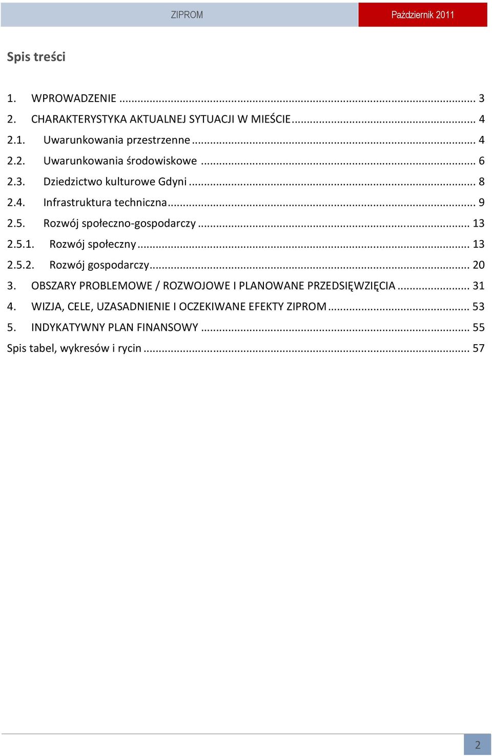 ..13 2.5.2. Rozwój gospodarczy...20 3. OBSZARY PROBLEMOWE / ROZWOJOWE I PLANOWANE PRZEDSIĘWZIĘCIA...31 4.