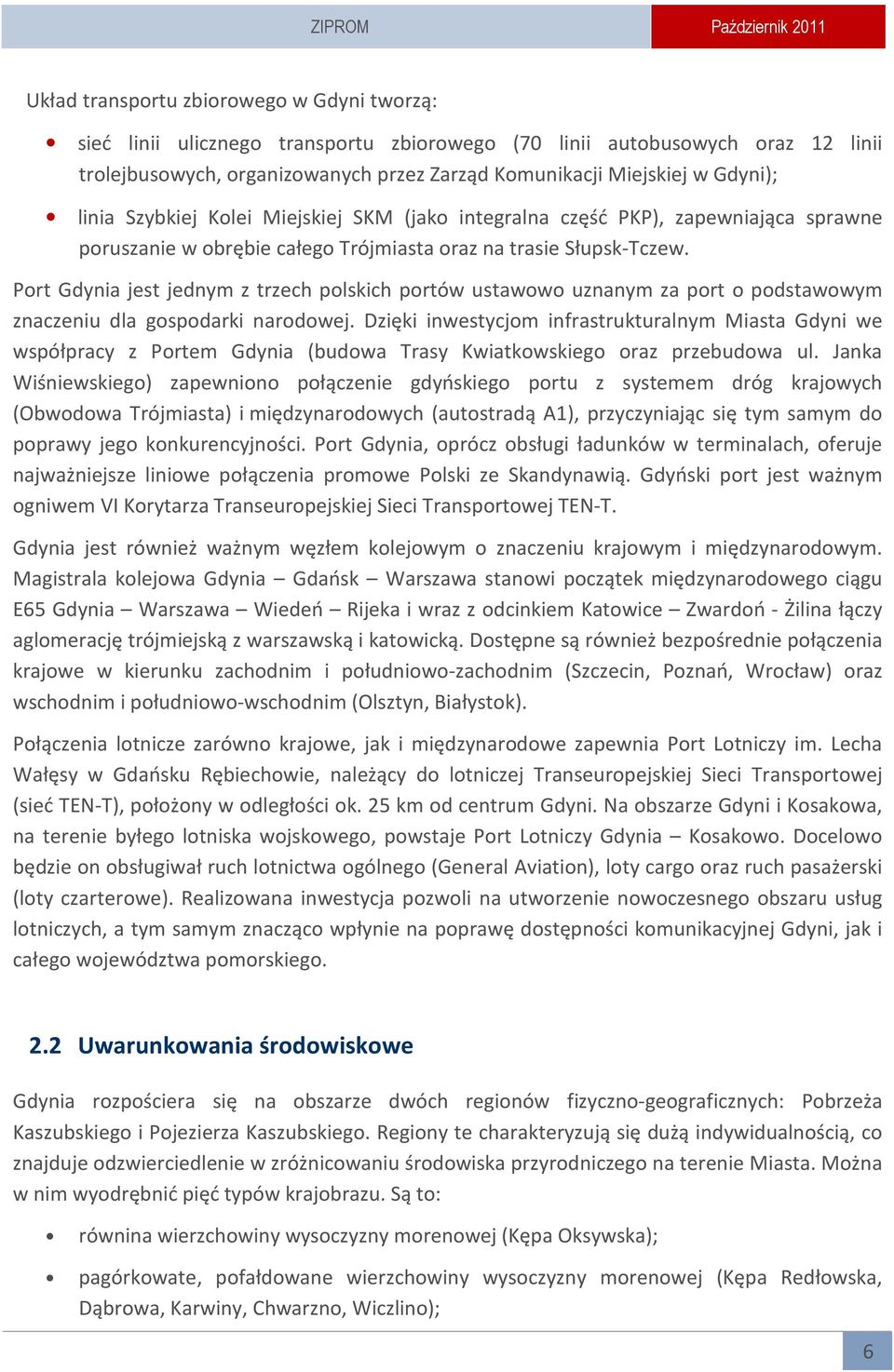 Port Gdynia jest jednym z trzech polskich portów ustawowo uznanym za port o podstawowym znaczeniu dla gospodarki narodowej.