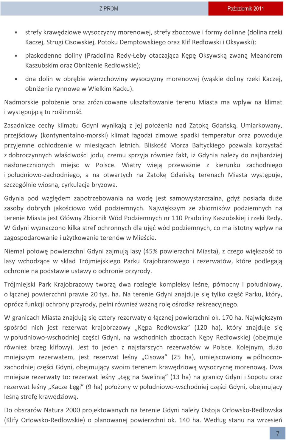 Kacku). Nadmorskie położenie oraz zróżnicowane ukształtowanie terenu Miasta ma wpływ na klimat i występującą tu roślinność. Zasadnicze cechy klimatu Gdyni wynikają z jej położenia nad Zatoką Gdańską.