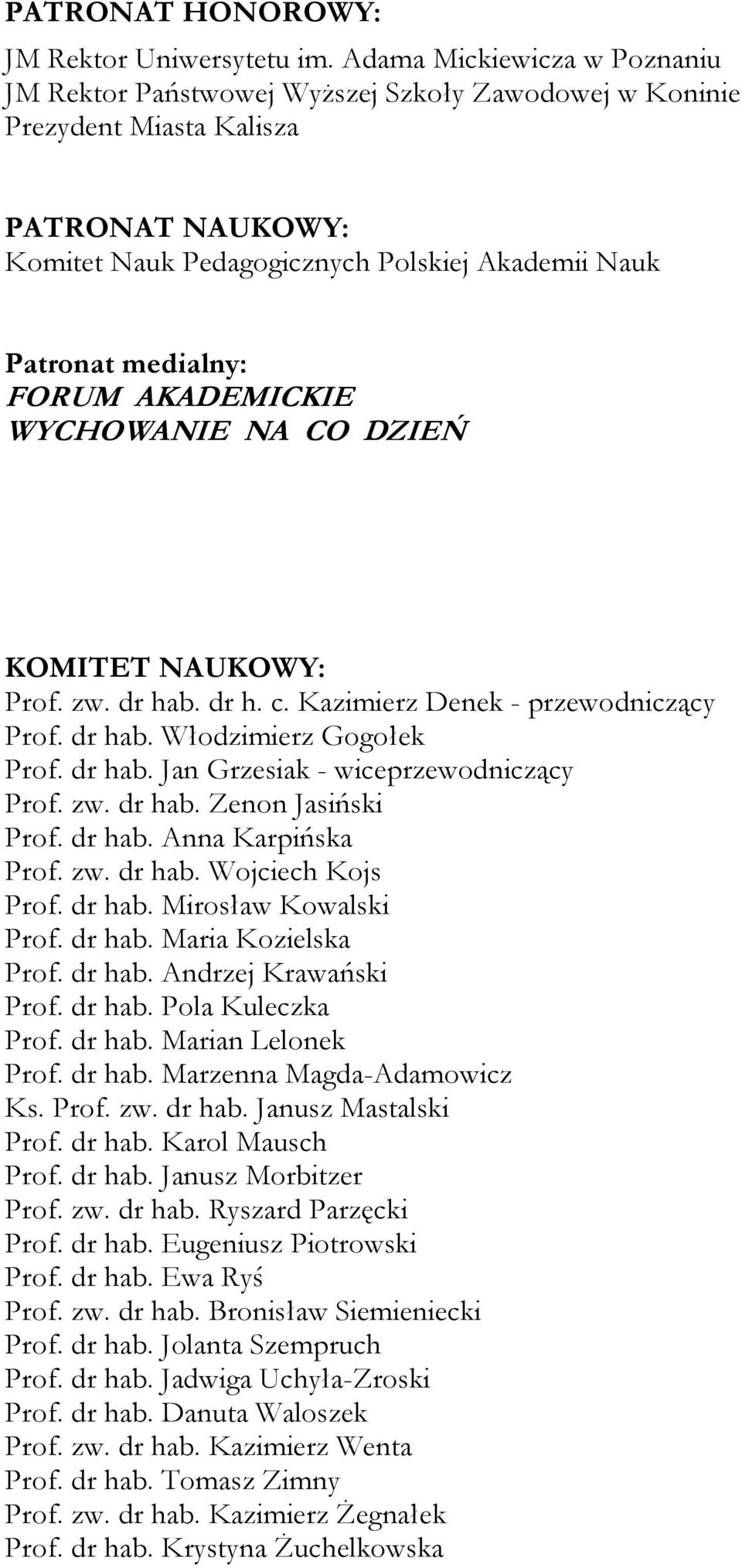 FORUM AKADEMICKIE WYCHOWANIE NA CO DZIEŃ KOMITET NAUKOWY: Prof. zw. dr hab. dr h. c. Kazimierz Denek - przewodniczący Prof. dr hab. Włodzimierz Gogołek Prof. dr hab. Jan Grzesiak - wiceprzewodniczący Prof.