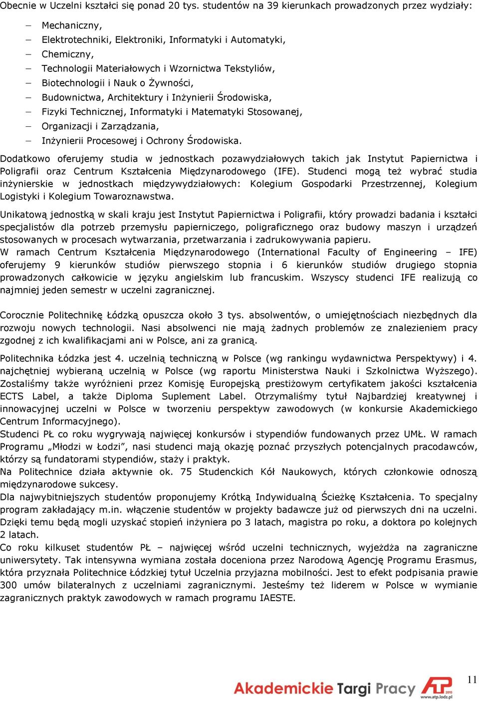 Biotechnologii i Nauk o Żywności, Budownictwa, Architektury i Inżynierii Środowiska, Fizyki Technicznej, Informatyki i Matematyki Stosowanej, Organizacji i Zarządzania, Inżynierii Procesowej i