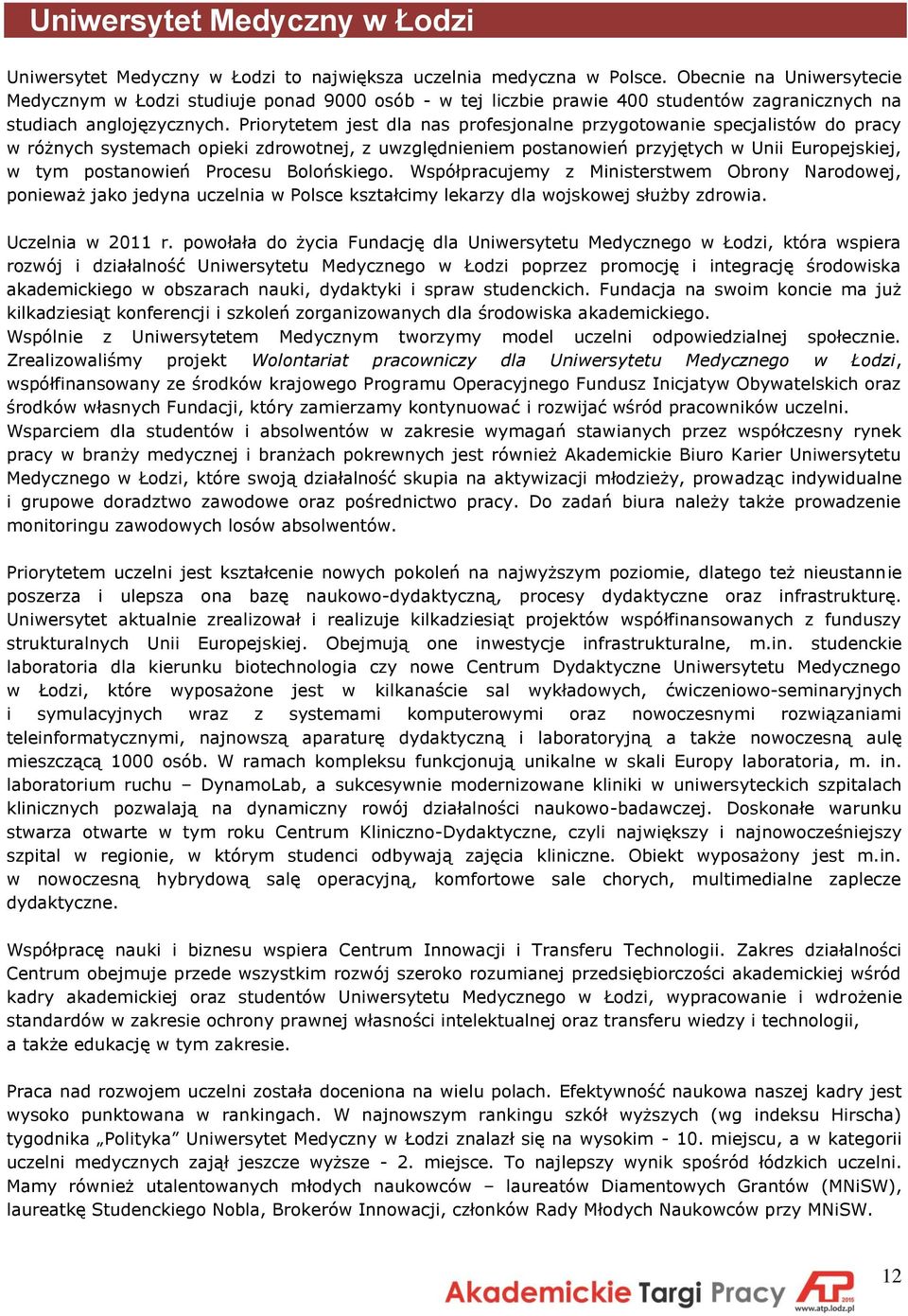 Priorytetem jest dla nas profesjonalne przygotowanie specjalistów do pracy w różnych systemach opieki zdrowotnej, z uwzględnieniem postanowień przyjętych w Unii Europejskiej, w tym postanowień