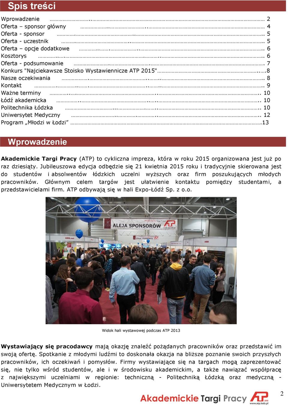 ....... 10 Uniwersytet Medyczny....... 12 Program Młodzi w Łodzi.13 Wprowadzenie Akademickie Targi Pracy (ATP) to cykliczna impreza, która w roku 2015 organizowana jest już po raz dziesiąty.