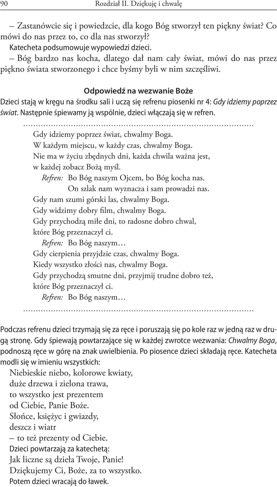 Odpowiedź na wezwanie Boże Dzieci stają w kręgu na środku sali i uczą się refrenu piosenki nr 4: Gdy idziemy poprzez świat. Następnie śpiewamy ją wspólnie, dzieci włączają się w refren.