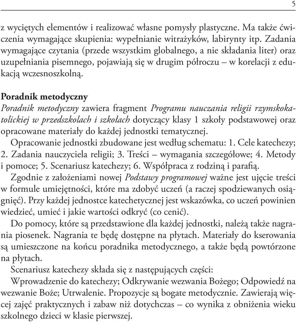 Poradnik metodyczny Poradnik metodyczny zawiera fragment Programu nauczania religii rzymskokatolickiej w przedszkolach i szkołach dotyczący klasy 1 szkoły podstawowej oraz opracowane materiały do