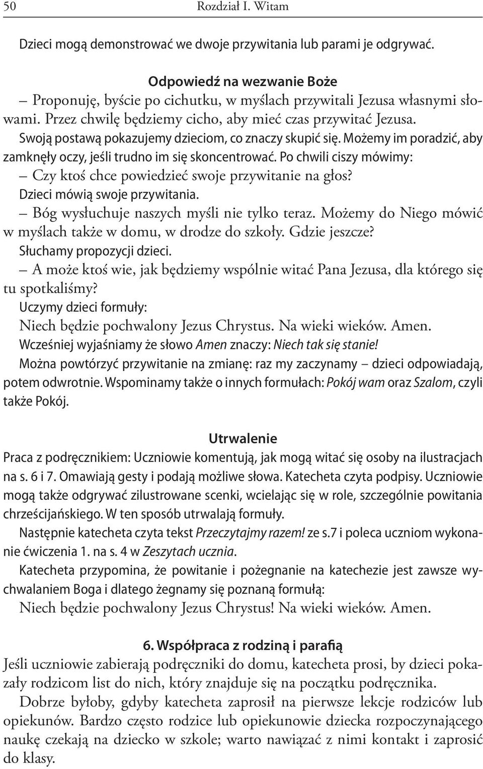 Po chwili ciszy mówimy: Czy ktoś chce powiedzieć swoje przywitanie na głos? Dzieci mówią swoje przywitania. Bóg wysłuchuje naszych myśli nie tylko teraz.