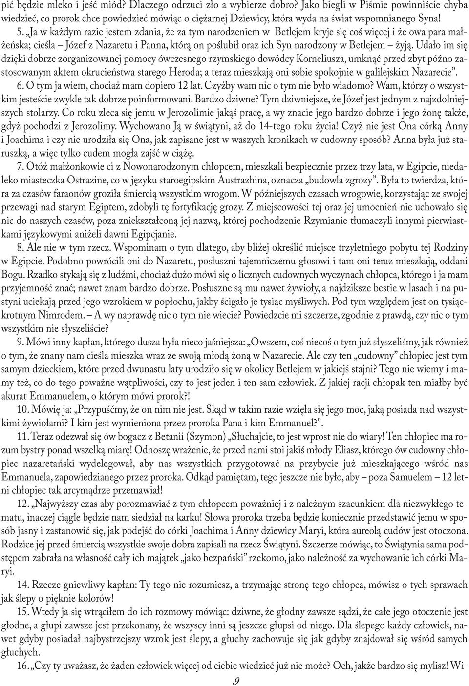 Ja w każdym razie jestem zdania, że za tym narodzeniem w Betlejem kryje się coś więcej i że owa para małżeńska; cieśla Józef z Nazaretu i Panna, którą on poślubił oraz ich Syn narodzony w Betlejem