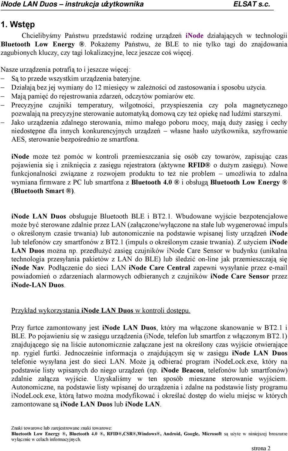 Nasze urządzenia potrafią to i jeszcze więcej: Są to przede wszystkim urządzenia bateryjne. Działają bez jej wymiany do 12 miesięcy w zależności od zastosowania i sposobu użycia.