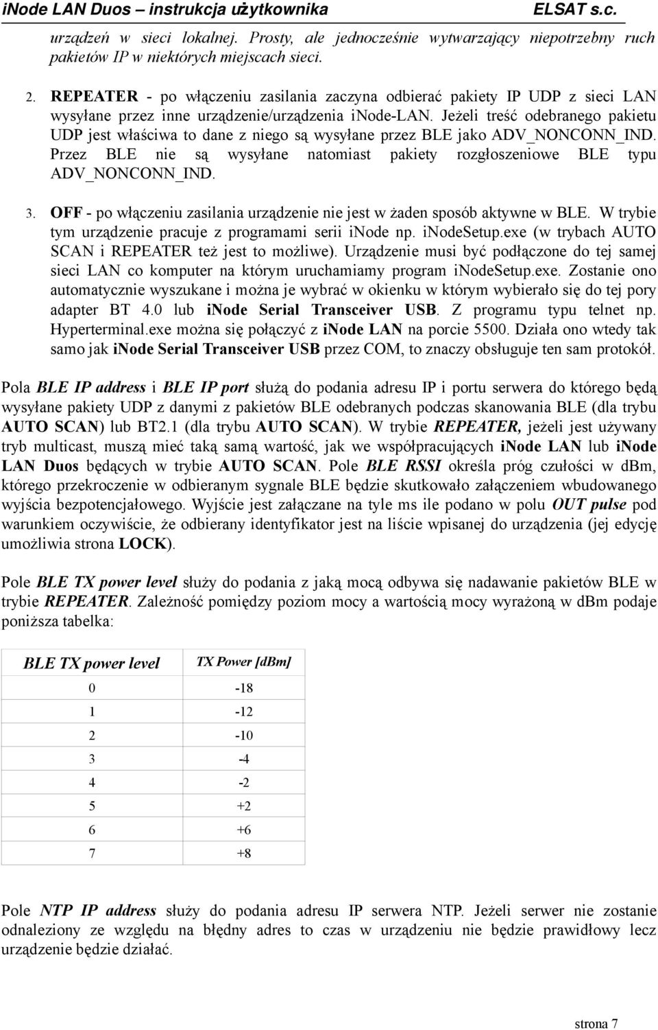 Jeżeli treść odebranego pakietu UDP jest właściwa to dane z niego są wysyłane przez BLE jako ADV_NONCONN_IND. Przez BLE nie są wysyłane natomiast pakiety rozgłoszeniowe BLE typu ADV_NONCONN_IND. 3.