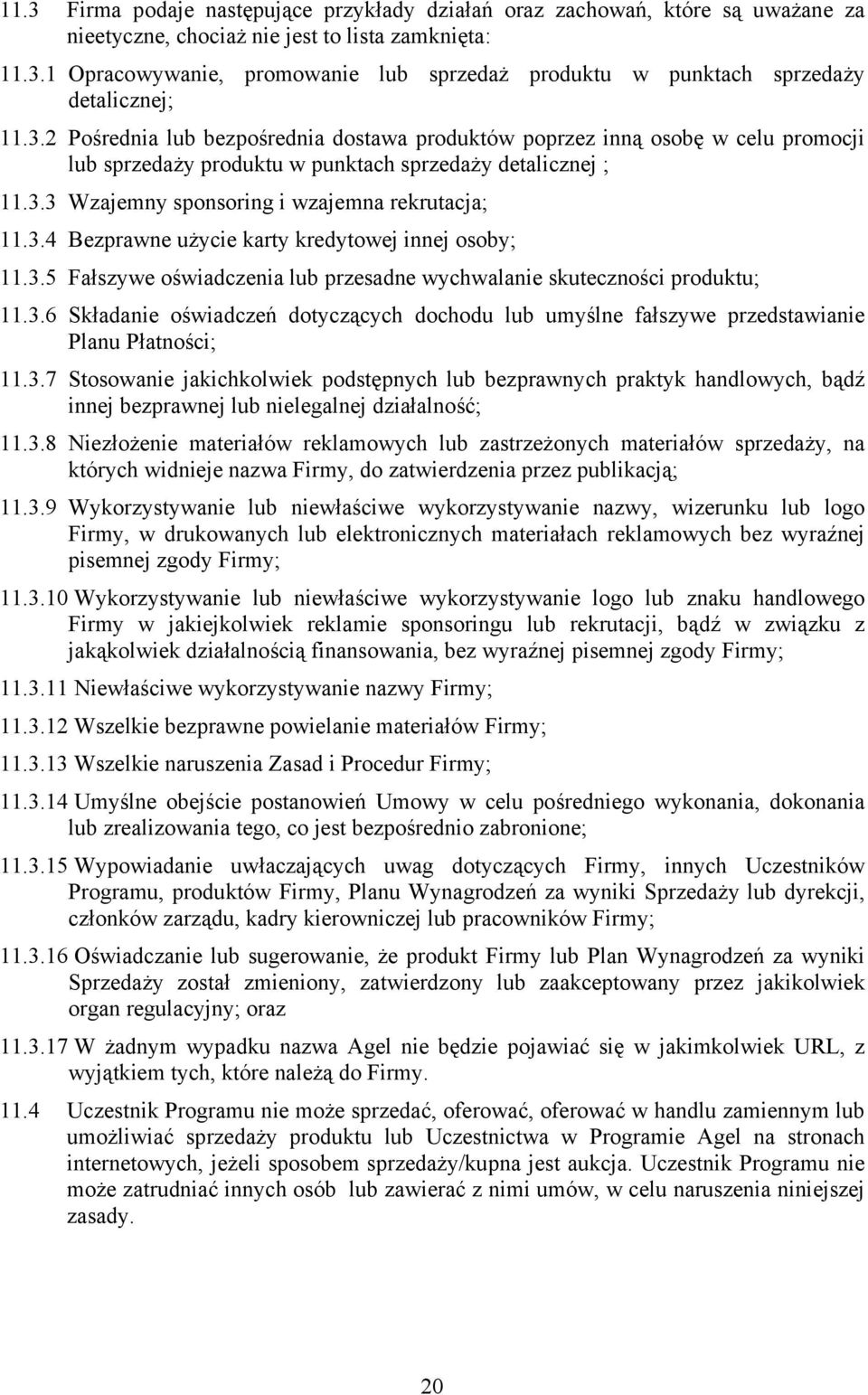 3.5 Fałszywe oświadczenia lub przesadne wychwalanie skuteczności produktu; 11.3.6 Składanie oświadczeń dotyczących dochodu lub umyślne fałszywe przedstawianie Planu Płatności; 11.3.7 Stosowanie jakichkolwiek podstępnych lub bezprawnych praktyk handlowych, bądź innej bezprawnej lub nielegalnej działalność; 11.