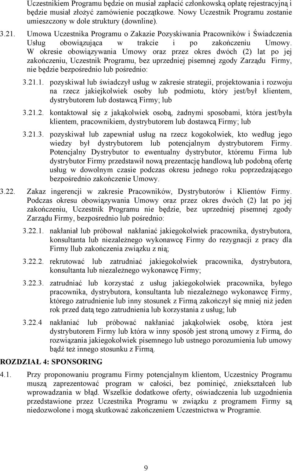 W okresie obowiązywania Umowy oraz przez okres dwóch (2) lat po jej zakończeniu, Uczestnik Programu, bez uprzedniej pisemnej zgody Zarządu Firmy, nie będzie bezpośrednio lub pośrednio: 3.21.