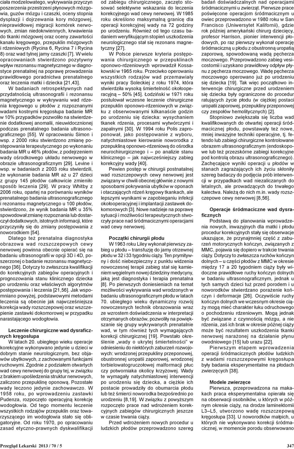 [7]. W wielu opracowaniach stwierdzono pozytywny wpływ rezonansu magnetycznego w diagnostyce prenatalnej na poprawę prowadzenia prawidłowego poradnictwa prenatalnego oraz leczenia matki i dziecka