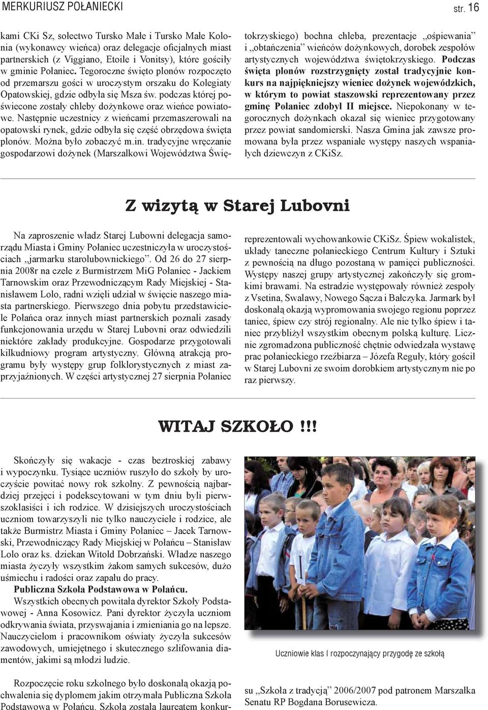 Tegoroczne święto plonów rozpoczęto od przemarszu gości w uroczystym orszaku do Kolegiaty Opatowskiej, gdzie odbyła się Msza św.