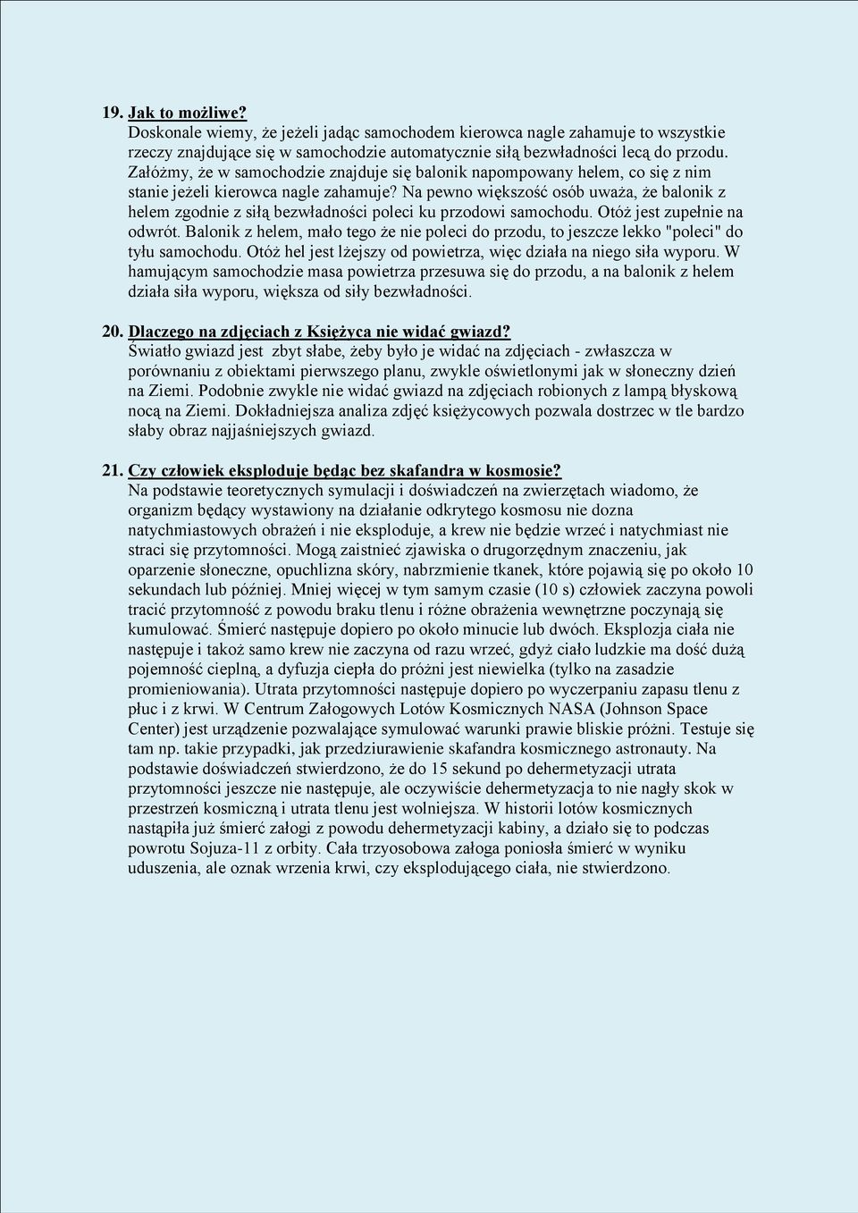 Na pewno większość osób uważa, że balonik z helem zgodnie z siłą bezwładności poleci ku przodowi samochodu. Otóż jest zupełnie na odwrót.