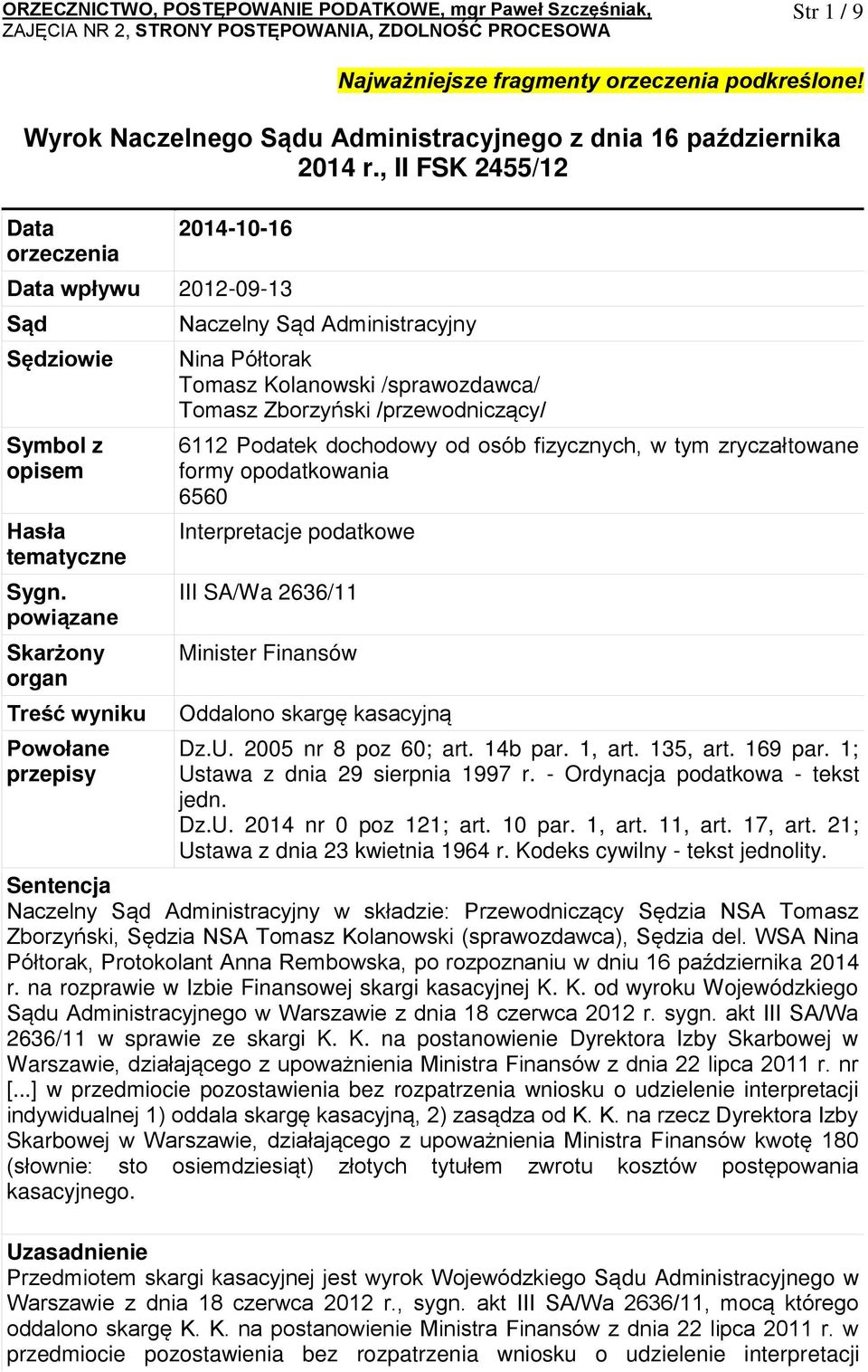 powiązane Skarżony organ Treść wyniku Powołane przepisy Naczelny Sąd Administracyjny Nina Półtorak Tomasz Kolanowski /sprawozdawca/ Tomasz Zborzyński /przewodniczący/ 6112 Podatek dochodowy od osób