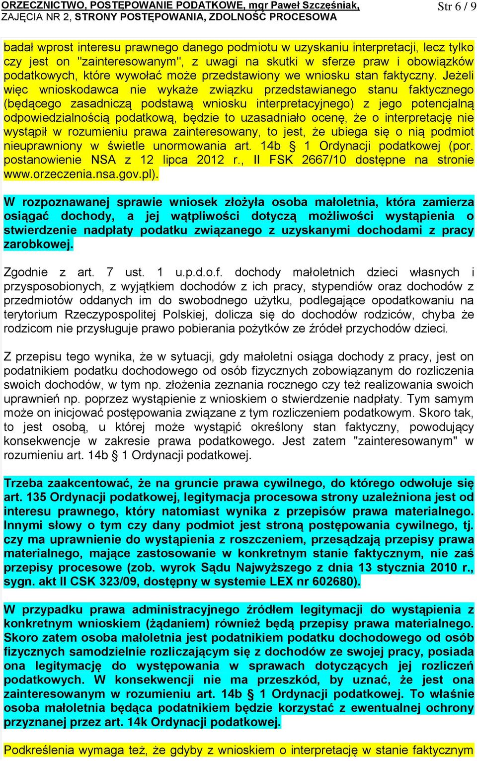 Jeżeli więc wnioskodawca nie wykaże związku przedstawianego stanu faktycznego (będącego zasadniczą podstawą wniosku interpretacyjnego) z jego potencjalną odpowiedzialnością podatkową, będzie to