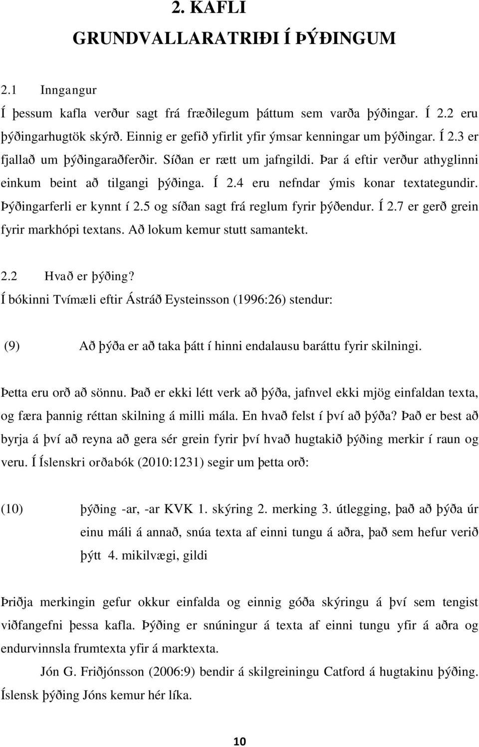 Þýðingarferli er kynnt í 2.5 og síðan sagt frá reglum fyrir þýðendur. Í 2.7 er gerð grein fyrir markhópi textans. Að lokum kemur stutt samantekt. 2.2 Hvað er þýðing?