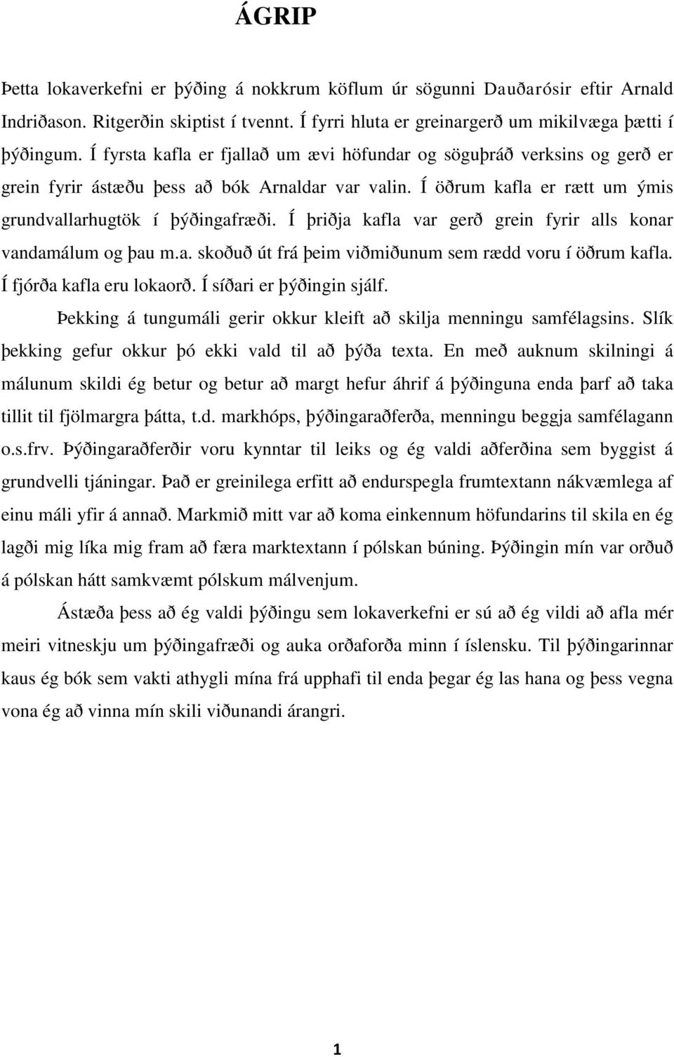 Í þriðja kafla var gerð grein fyrir alls konar vandamálum og þau m.a. skoðuð út frá þeim viðmiðunum sem rædd voru í öðrum kafla. Í fjórða kafla eru lokaorð. Í síðari er þýðingin sjálf.