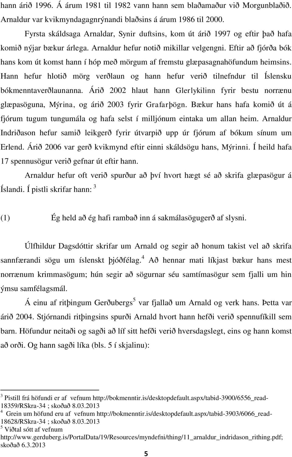 Eftir að fjórða bók hans kom út komst hann í hóp með mörgum af fremstu glæpasagnahöfundum heimsins. Hann hefur hlotið mörg verðlaun og hann hefur verið tilnefndur til Íslensku bókmenntaverðlaunanna.