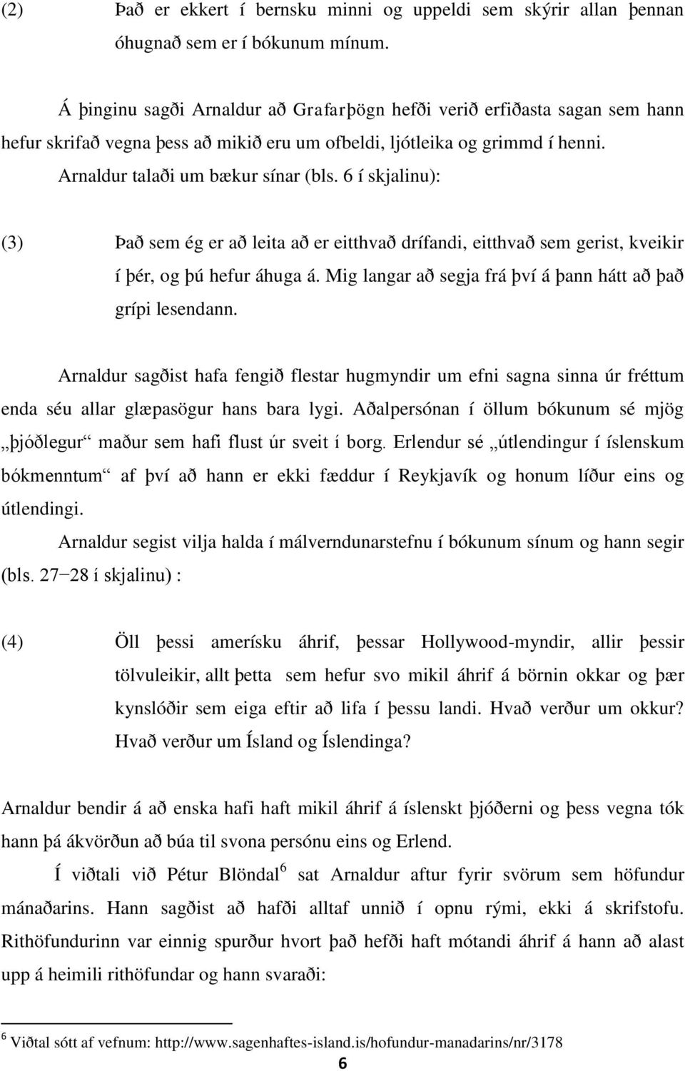 6 í skjalinu): (3) Það sem ég er að leita að er eitthvað drífandi, eitthvað sem gerist, kveikir í þér, og þú hefur áhuga á. Mig langar að segja frá því á þann hátt að það grípi lesendann.