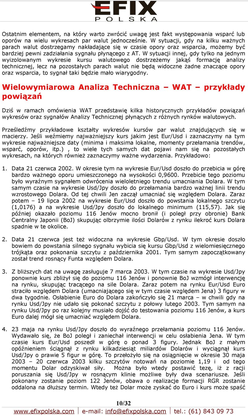 W sytuacji innej, gdy tylko na jednym wyizolowanym wykresie kursu walutowego dostrzeżemy jakąś formację analizy technicznej, lecz na pozostałych parach walut nie będą widoczne żadne znaczące opory