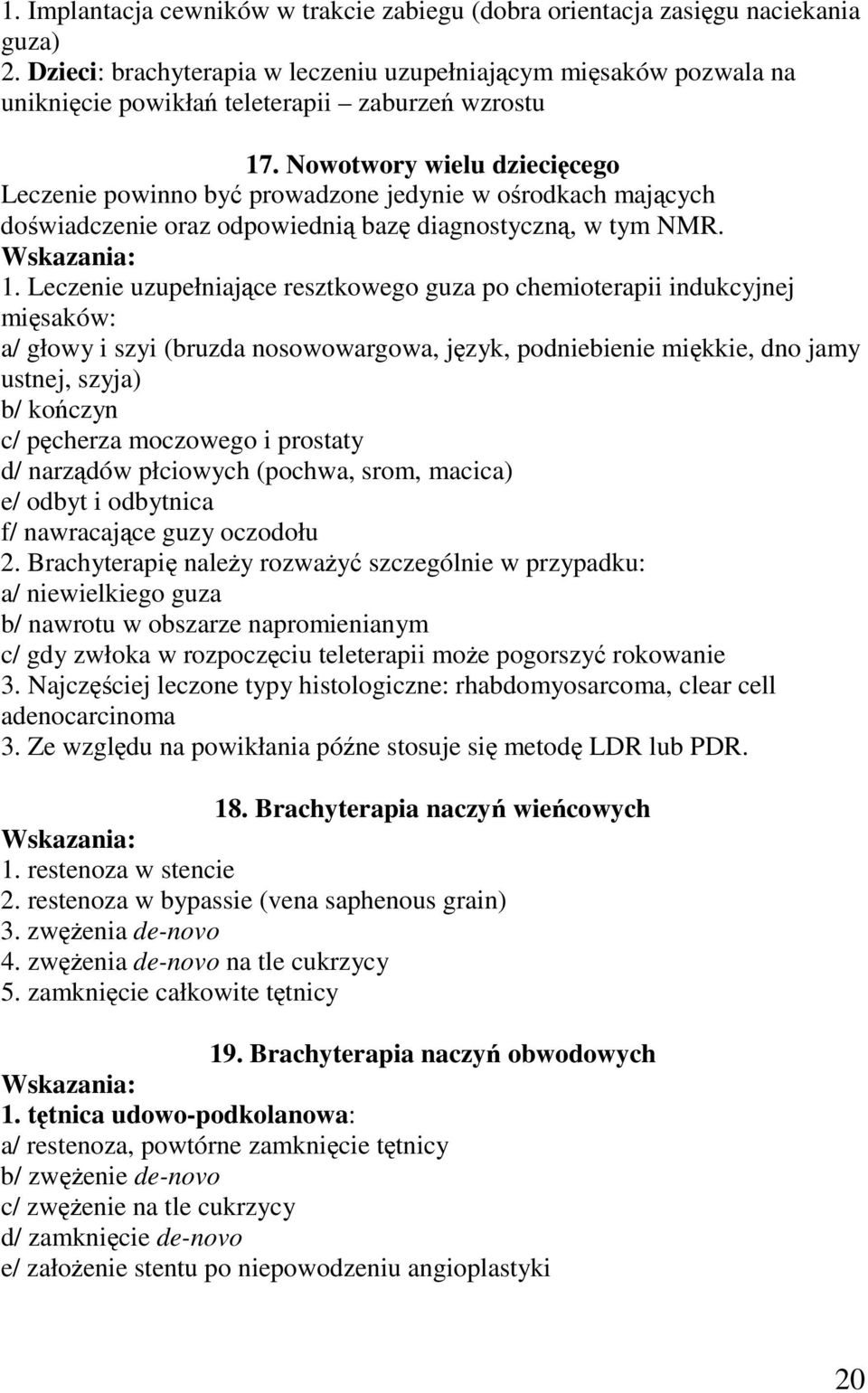 Nowotwory wielu dziecicego Leczenie powinno by prowadzone jedynie w orodkach majcych dowiadczenie oraz odpowiedni baz diagnostyczn, w tym NMR. 1.