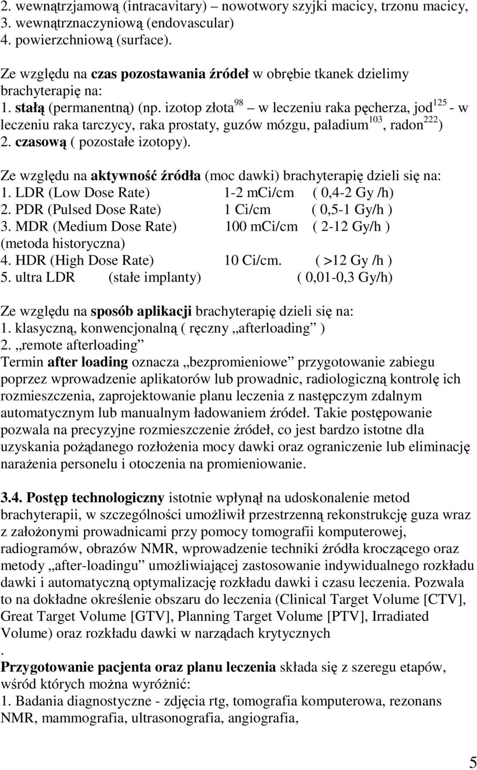 izotop złota 98 w leczeniu raka pcherza, jod 125 - w leczeniu raka tarczycy, raka prostaty, guzów mózgu, paladium 103, radon 222 ) 2. czasow ( pozostałe izotopy).