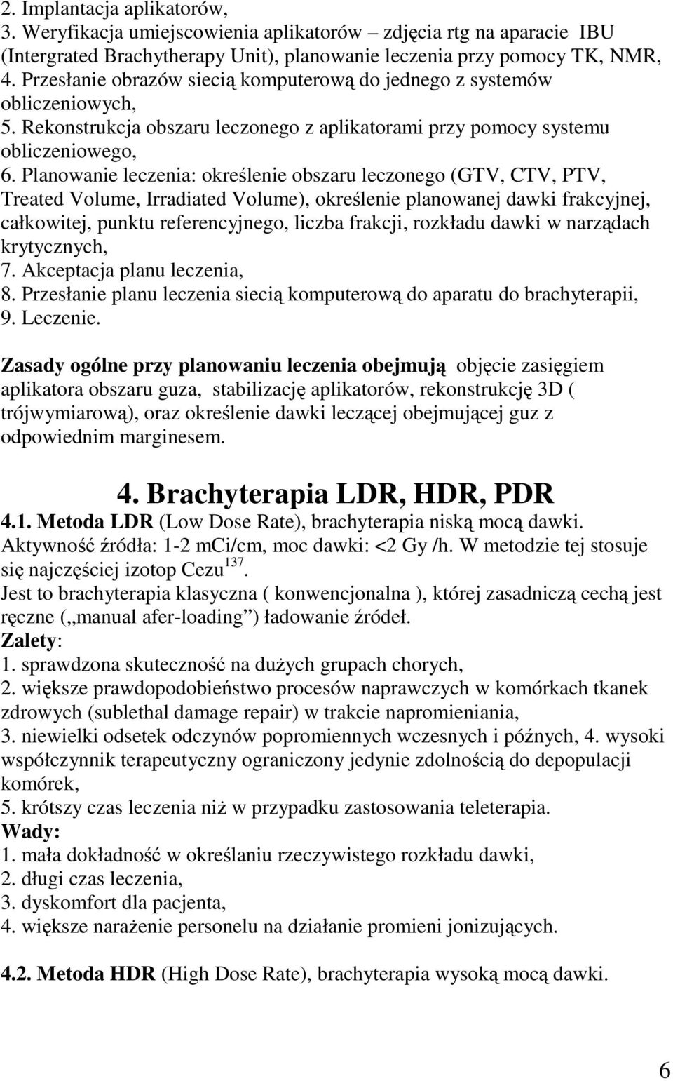 Planowanie leczenia: okrelenie obszaru leczonego (GTV, CTV, PTV, Treated Volume, Irradiated Volume), okrelenie planowanej dawki frakcyjnej, całkowitej, punktu referencyjnego, liczba frakcji, rozkładu