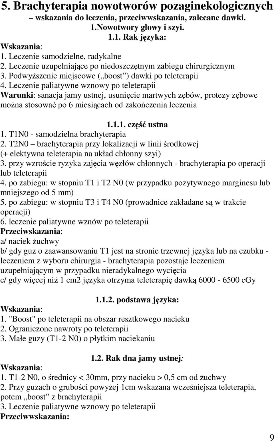 Leczenie paliatywne wznowy po teleterapii Warunki: sanacja jamy ustnej, usunicie martwych zbów, protezy zbowe mona stosowa po 6 miesicach od zakoczenia leczenia 1.1.1. cz ustna 1.