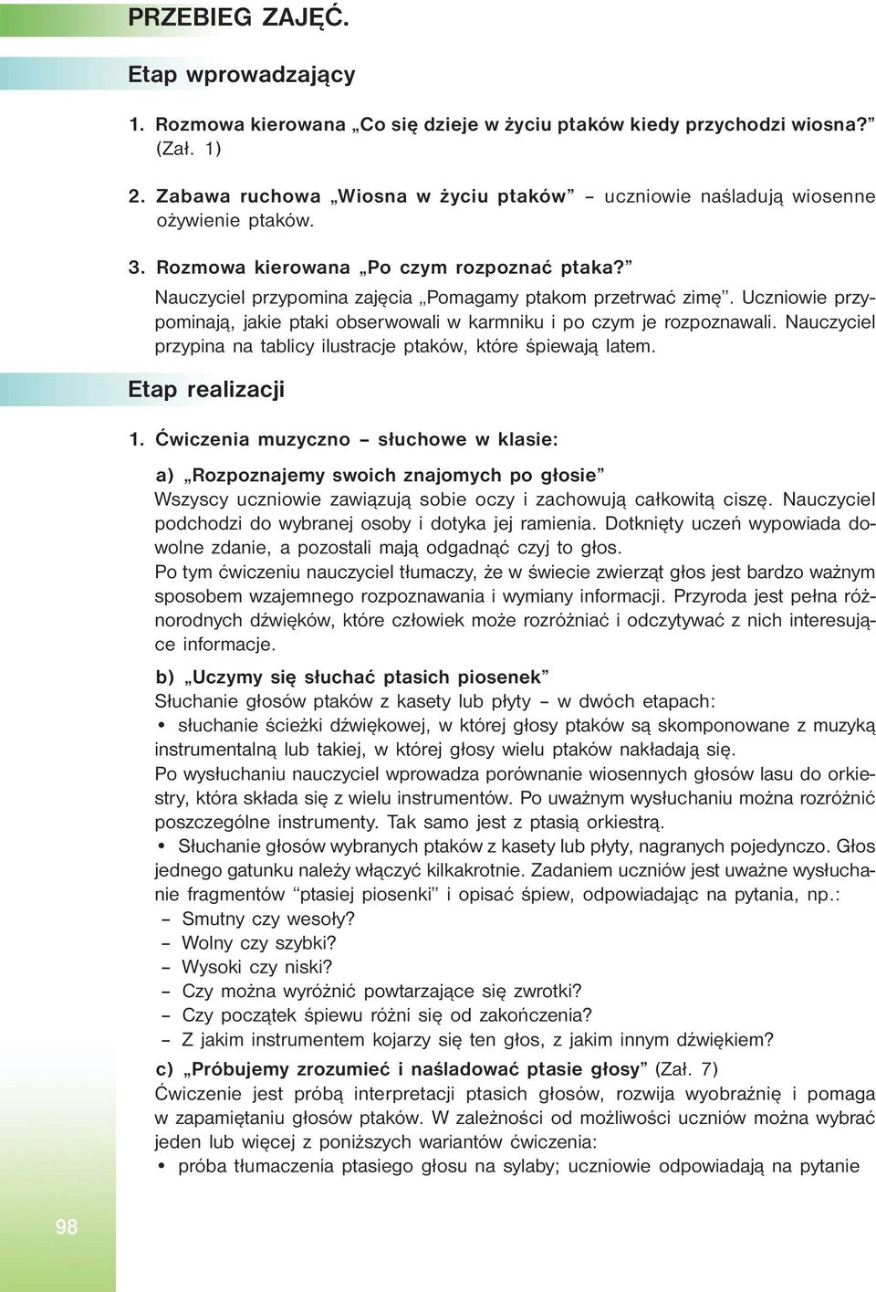 Uczniowie przypominają, jakie ptaki obserwowali w karmniku i po czym je rozpoznawali. Nauczyciel przypina na tablicy ilustracje ptaków, które śpiewają latem. Etap realizacji 1.