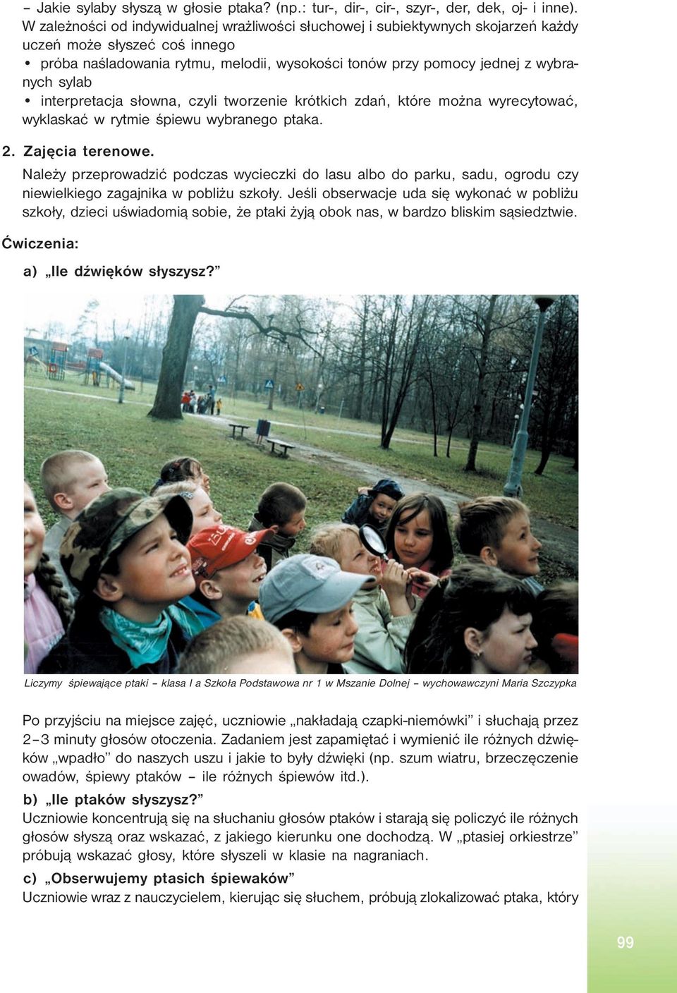 sylab interpretacja słowna, czyli tworzenie krótkich zdań, które można wyrecytować, wyklaskać w rytmie śpiewu wybranego ptaka. 2. Zajęcia terenowe.
