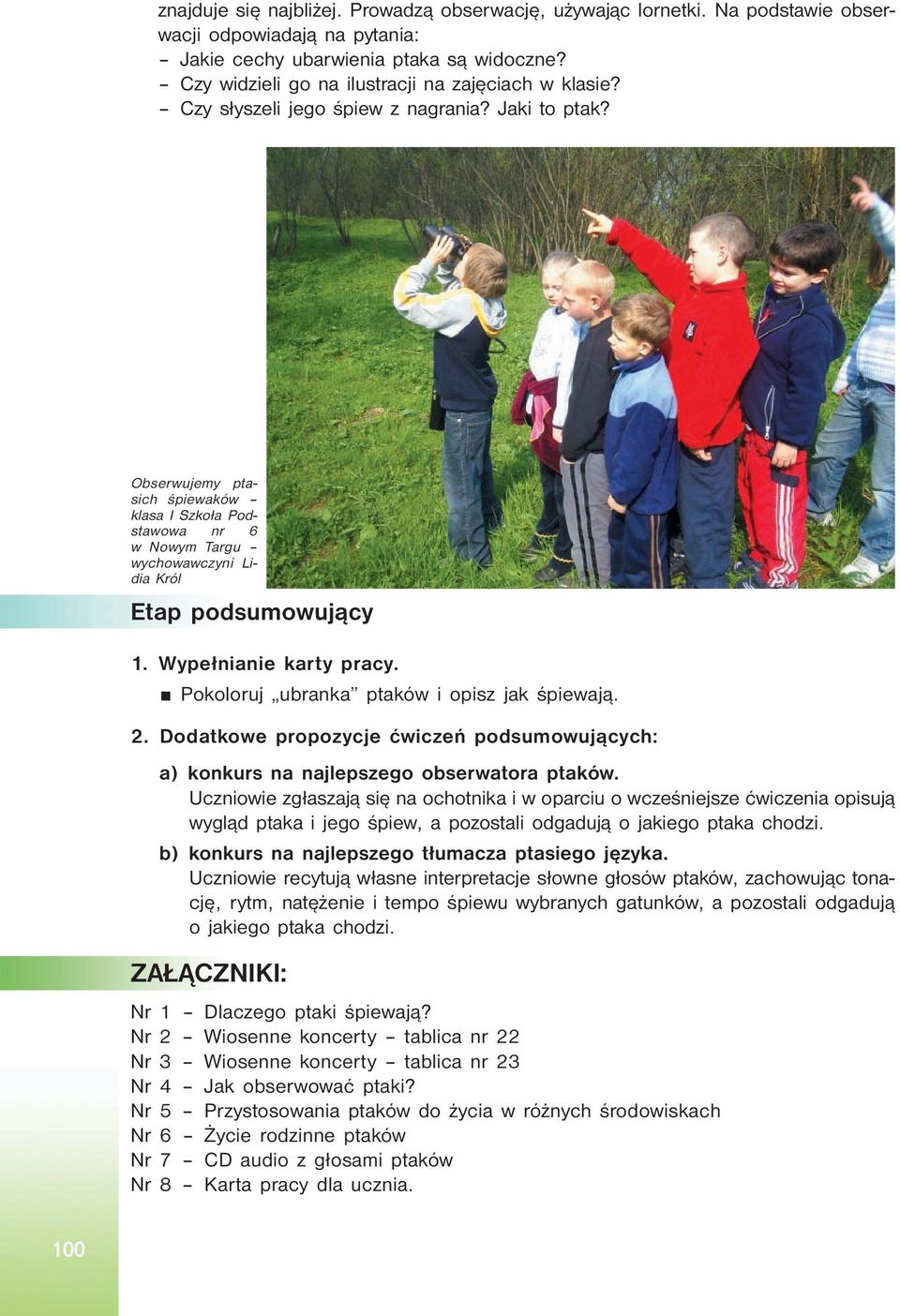 Obserwujemy ptasich śpiewaków klasa I Szkoła Podstawowa nr 6 w Nowym Targu wychowawczyni Lidia Król Etap podsumowujący 1. Wypełnianie karty pracy. Pokoloruj ubranka ptaków i opisz jak śpiewają. 2.