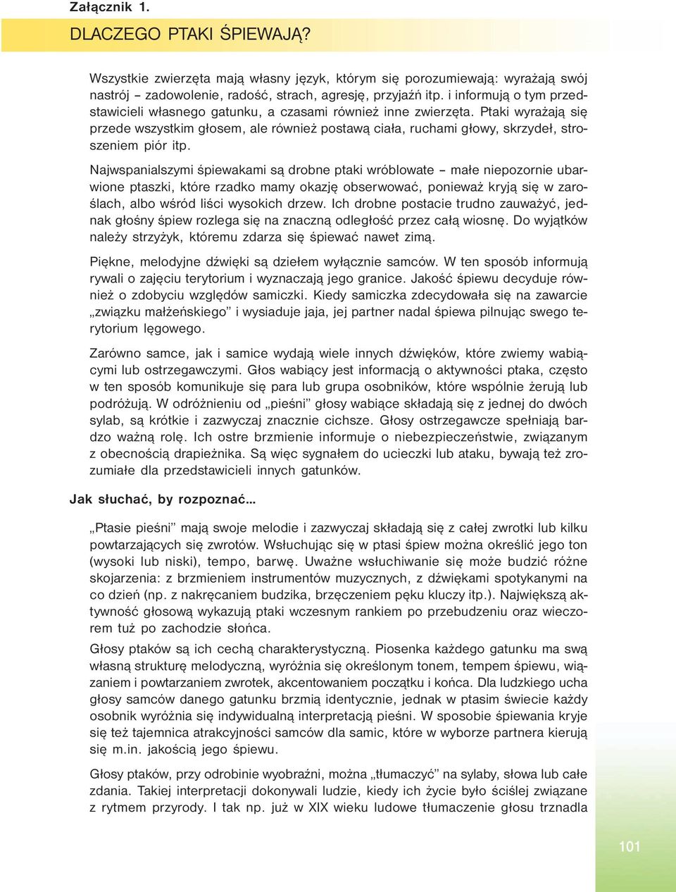 Ptaki wyrażają się przede wszystkim głosem, ale również postawą ciała, ruchami głowy, skrzydeł, stroszeniem piór itp.