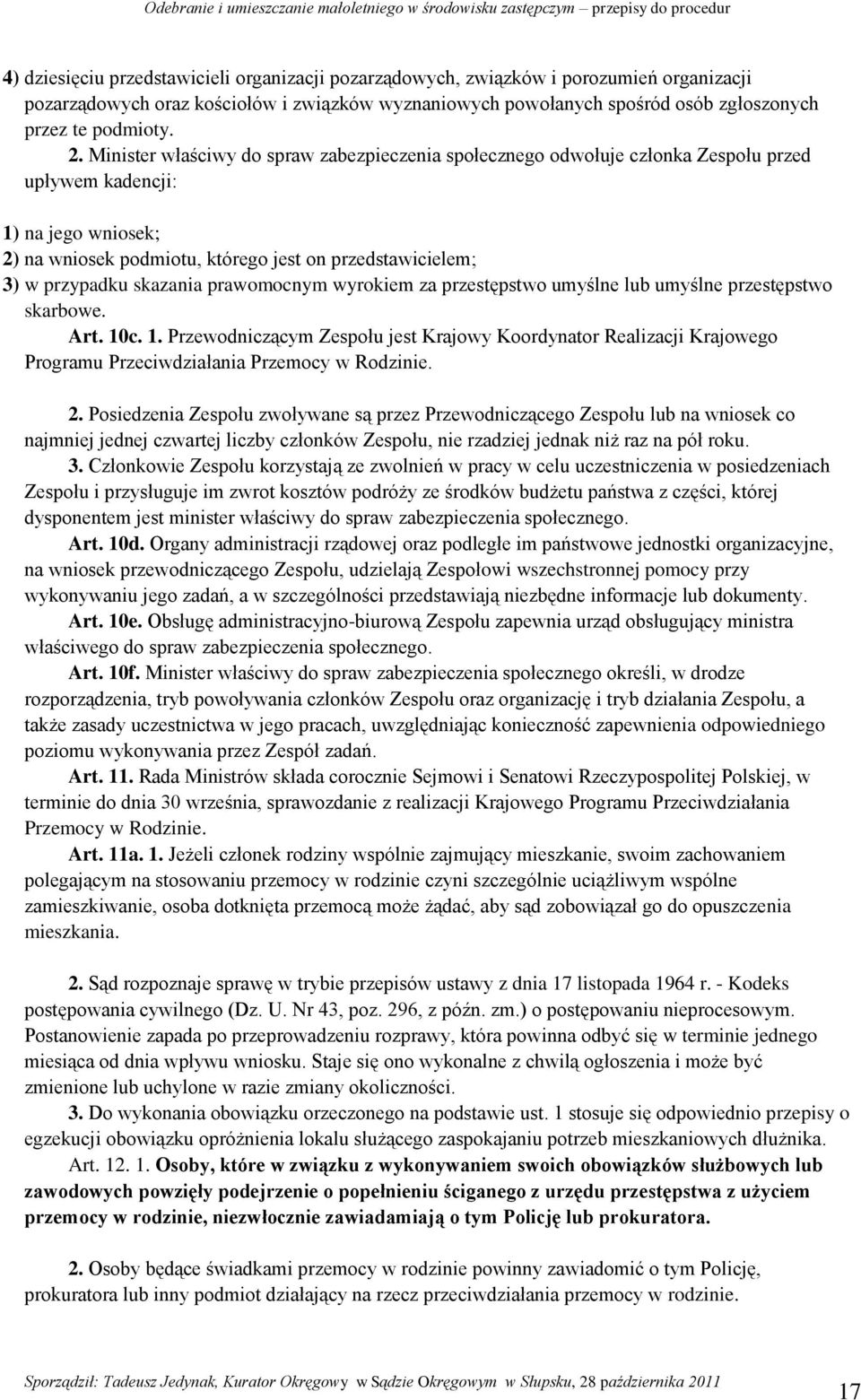 Minister właściwy do spraw zabezpieczenia społecznego odwołuje członka Zespołu przed upływem kadencji: 1) na jego wniosek; 2) na wniosek podmiotu, którego jest on przedstawicielem; 3) w przypadku