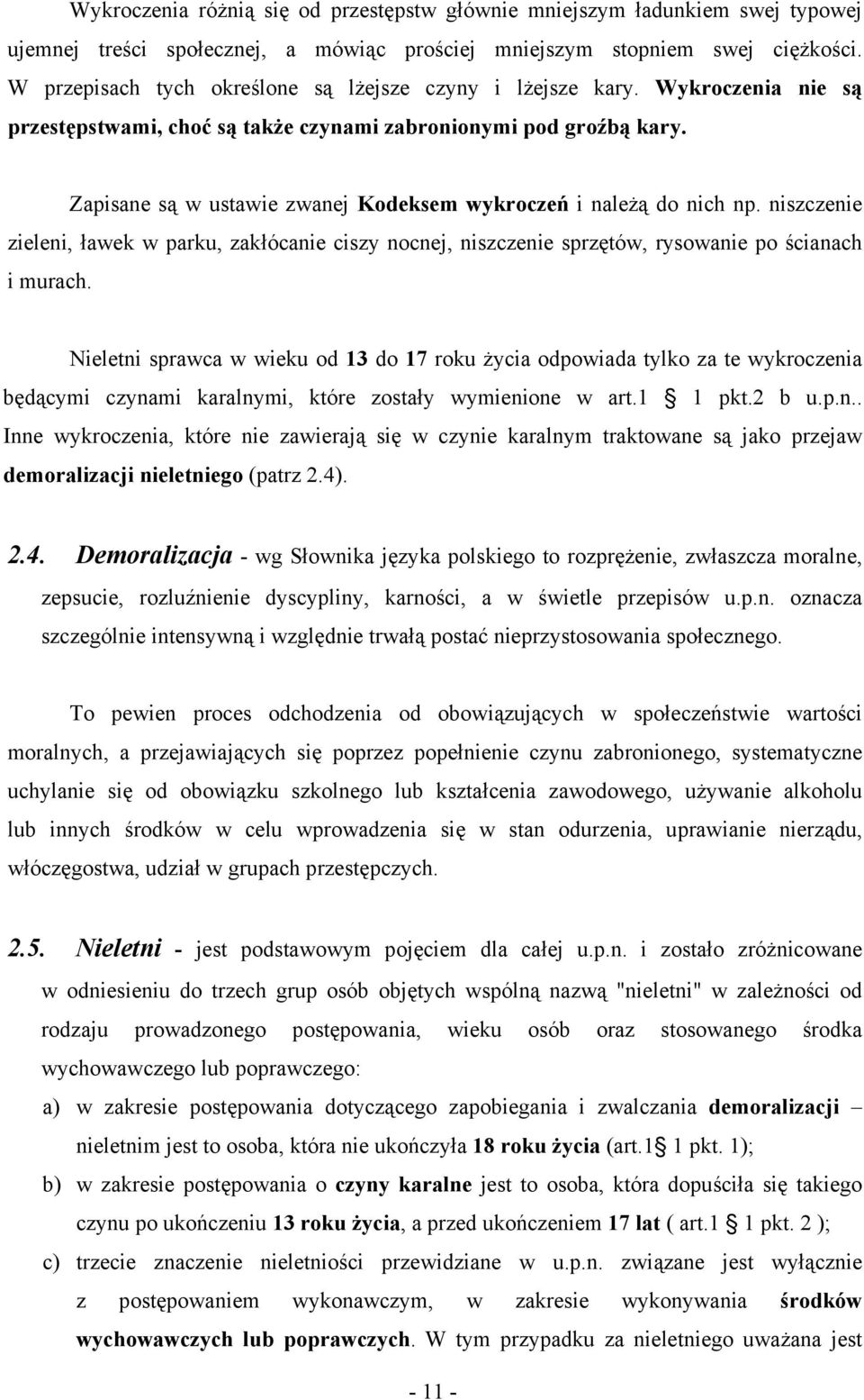 Zapisane są w ustawie zwanej Kodeksem wykroczeń i należą do nich np. niszczenie zieleni, ławek w parku, zakłócanie ciszy nocnej, niszczenie sprzętów, rysowanie po ścianach i murach.