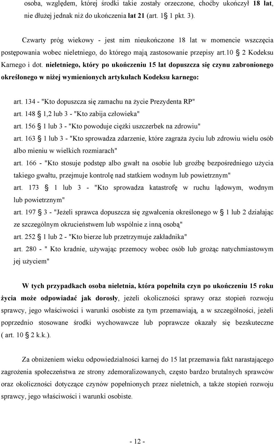 nieletniego, który po ukończeniu 15 lat dopuszcza się czynu zabronionego określonego w niżej wymienionych artykułach Kodeksu karnego: art. 134 - "Kto dopuszcza się zamachu na życie Prezydenta RP" art.